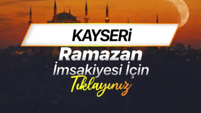 Kayseri Ramazan imsakiyesi 2026 takvimi netleşti. Kayseri’de ilk sahur 19